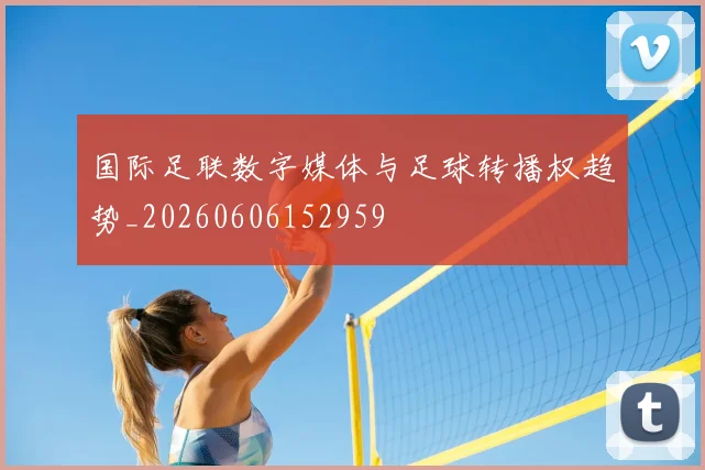 国际足联数字媒体与足球转播权趋势_20260606152959